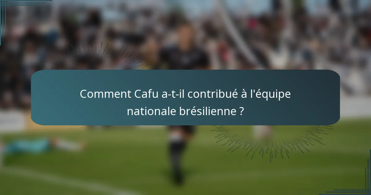 Comment Cafu a-t-il contribué à l'équipe nationale brésilienne ?