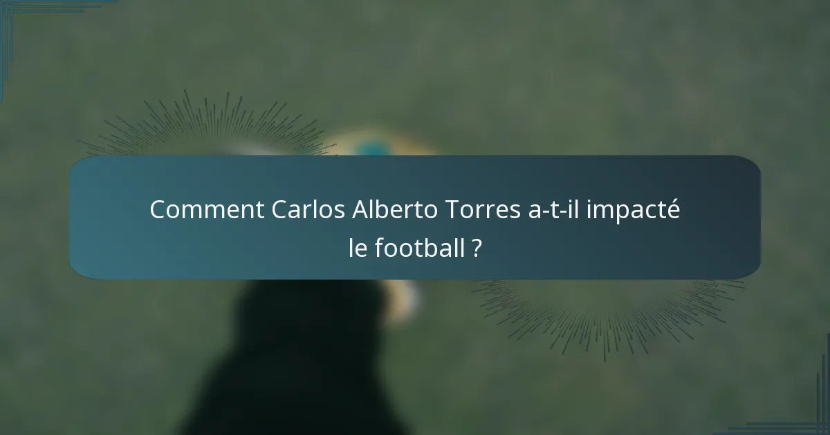 Comment Carlos Alberto Torres a-t-il impacté le football ?