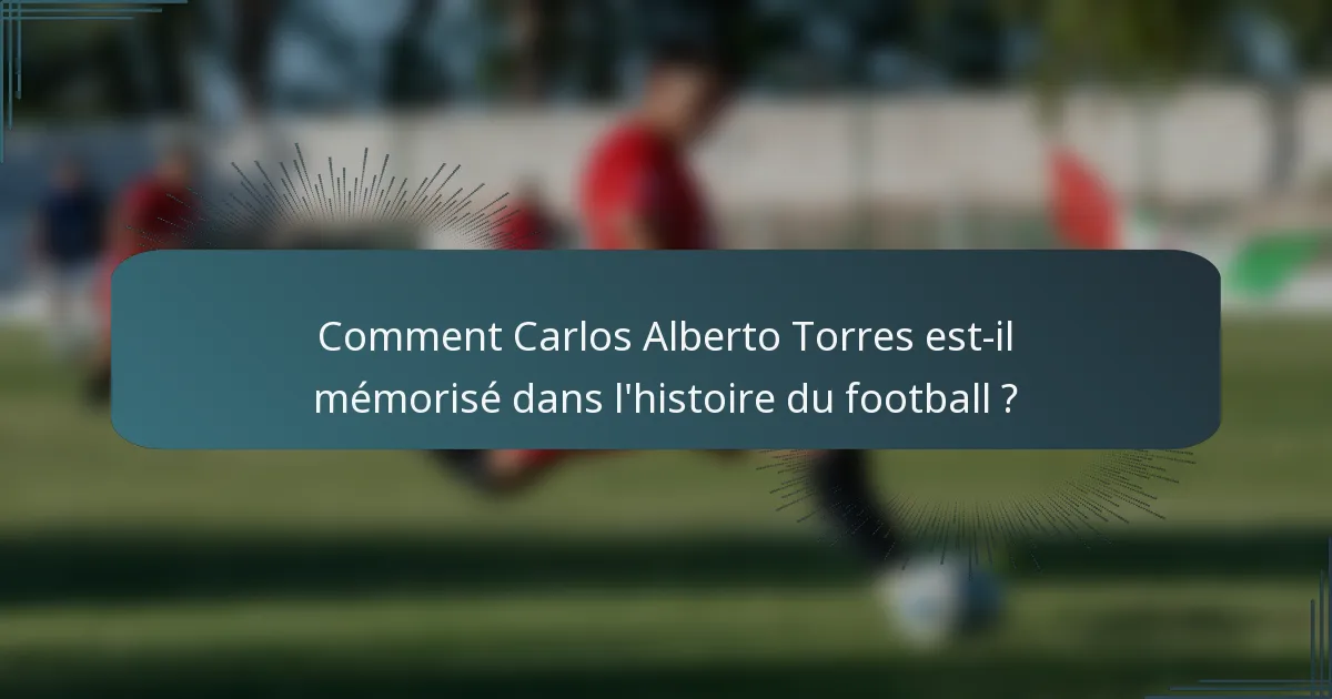Comment Carlos Alberto Torres est-il mémorisé dans l'histoire du football ?