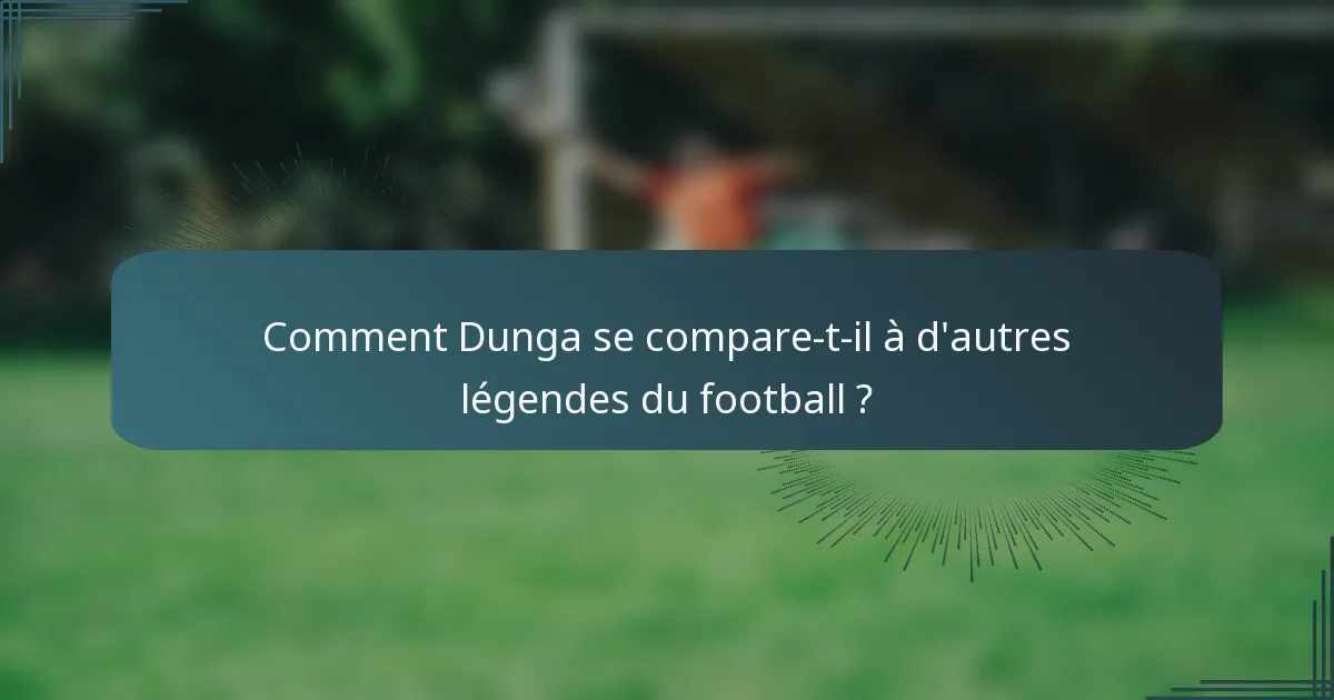 Comment Dunga se compare-t-il à d'autres légendes du football ?