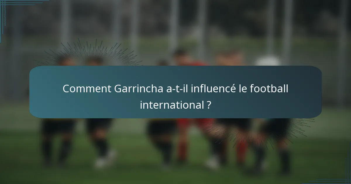Comment Garrincha a-t-il influencé le football international ?