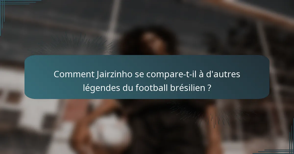 Comment Jairzinho se compare-t-il à d'autres légendes du football brésilien ?