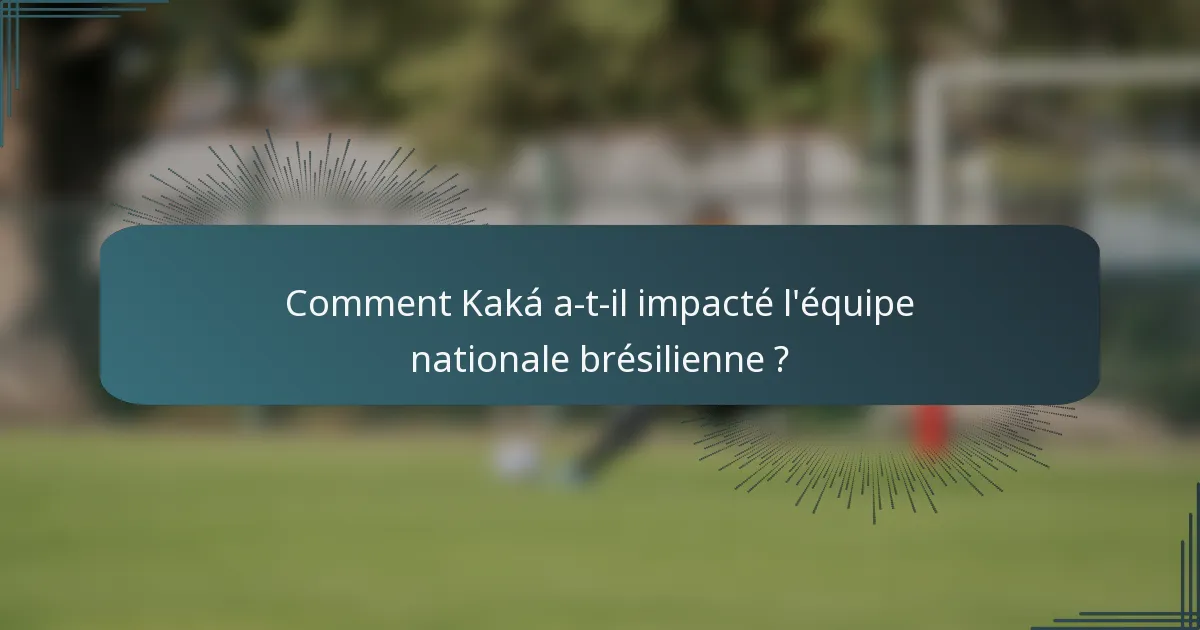 Comment Kaká a-t-il impacté l'équipe nationale brésilienne ?