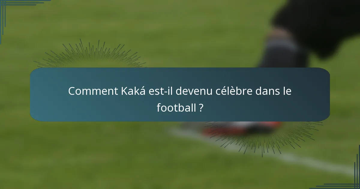 Comment Kaká est-il devenu célèbre dans le football ?