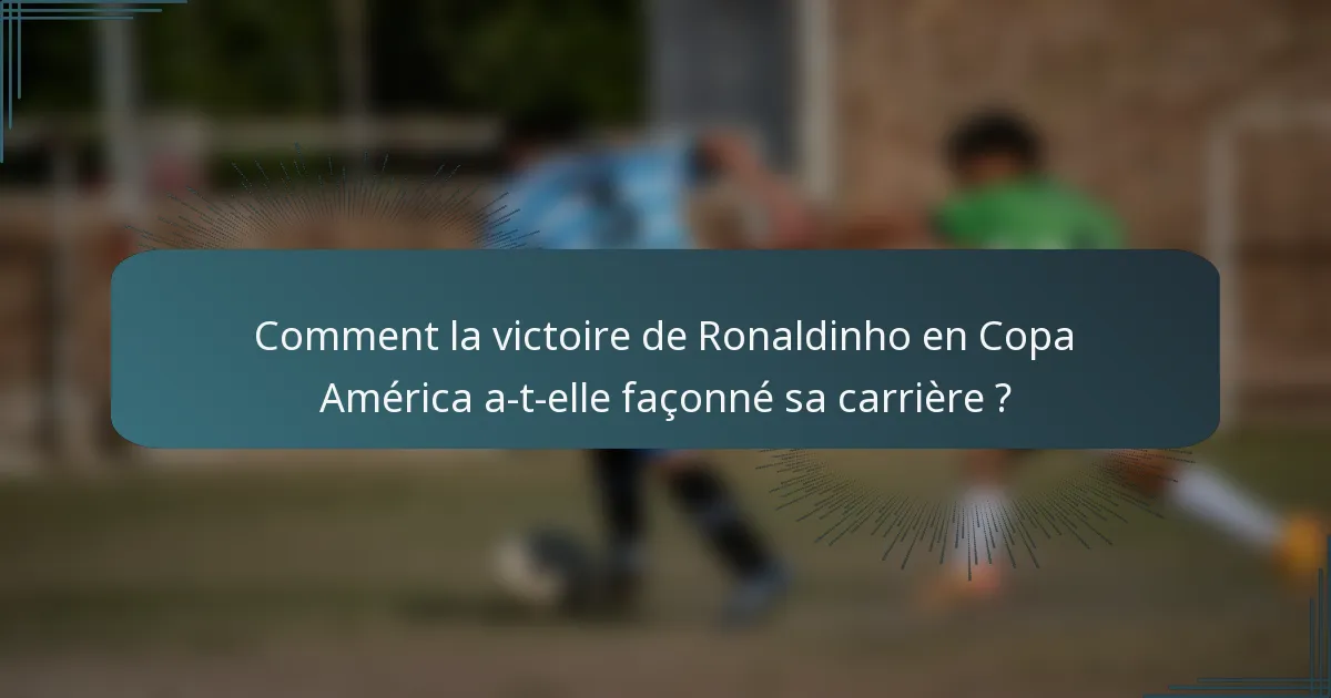 Comment la victoire de Ronaldinho en Copa América a-t-elle façonné sa carrière ?