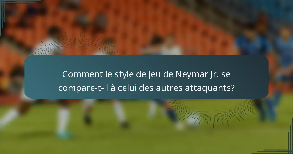 Comment le style de jeu de Neymar Jr. se compare-t-il à celui des autres attaquants?