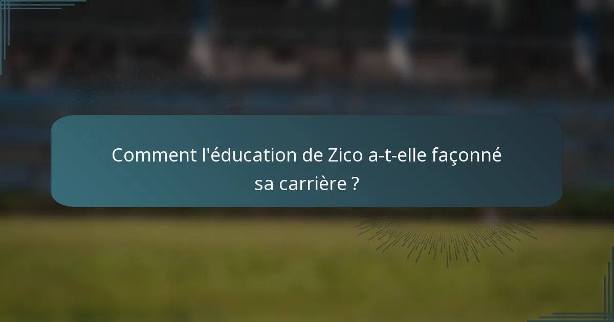 Comment l'éducation de Zico a-t-elle façonné sa carrière ?