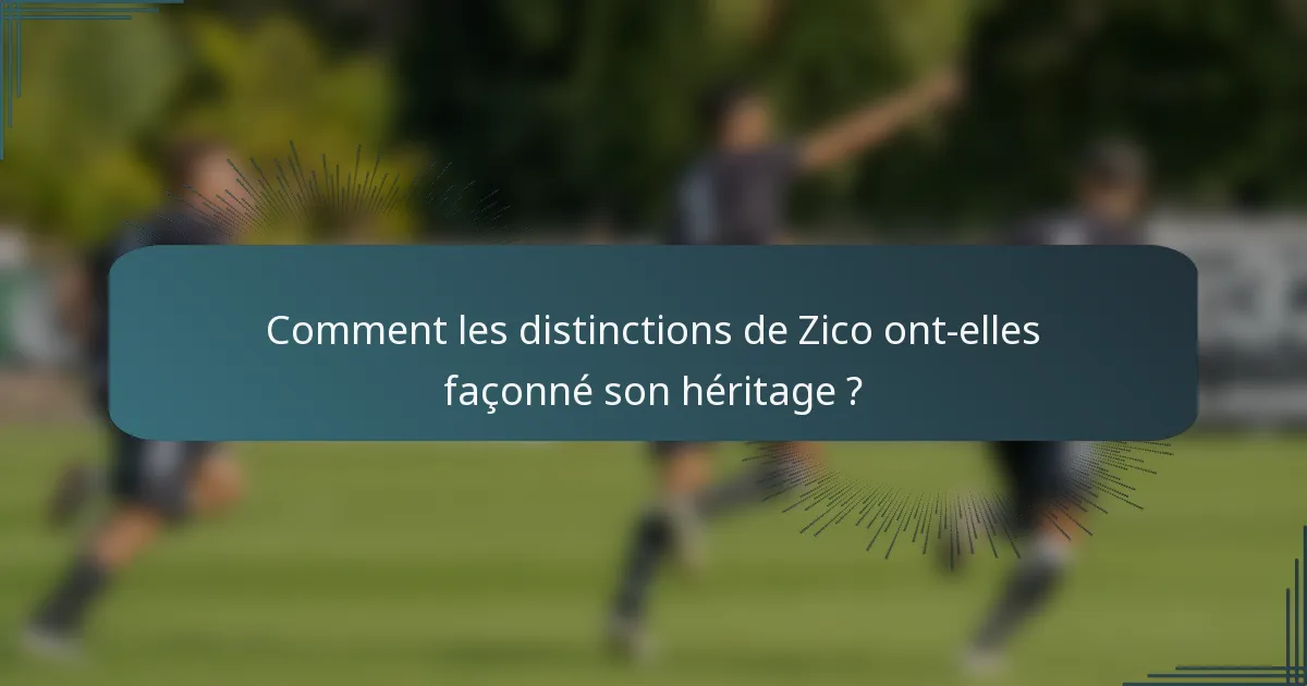 Comment les distinctions de Zico ont-elles façonné son héritage ?