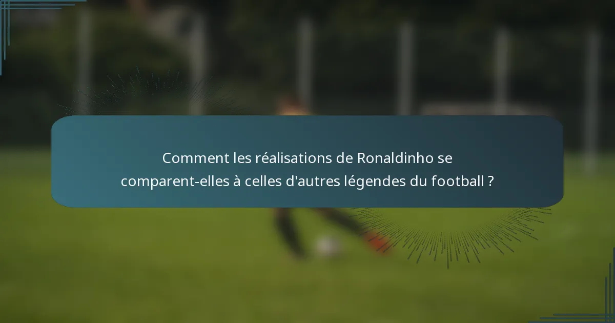 Comment les réalisations de Ronaldinho se comparent-elles à celles d'autres légendes du football ?