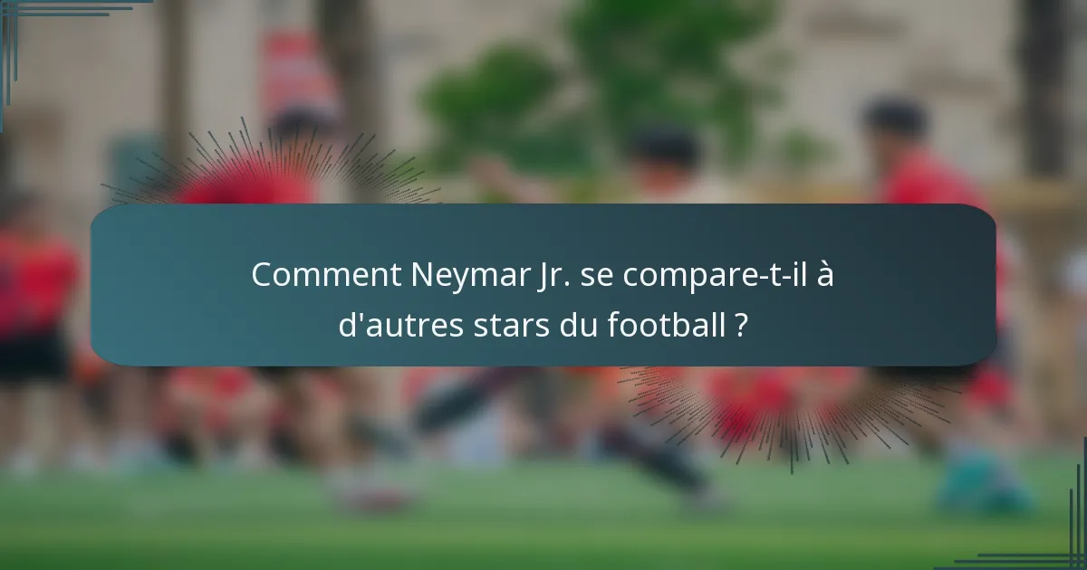 Comment Neymar Jr. se compare-t-il à d'autres stars du football ?