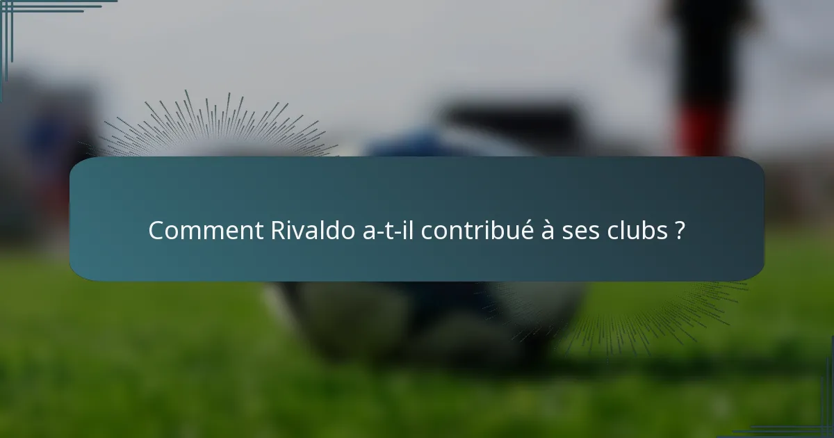 Comment Rivaldo a-t-il contribué à ses clubs ?
