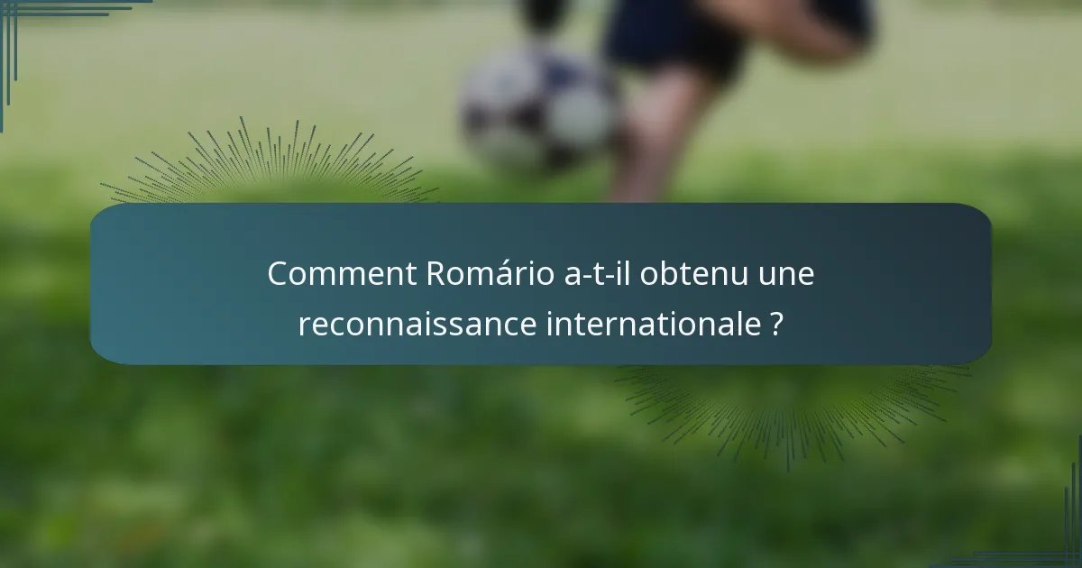 Comment Romário a-t-il obtenu une reconnaissance internationale ?
