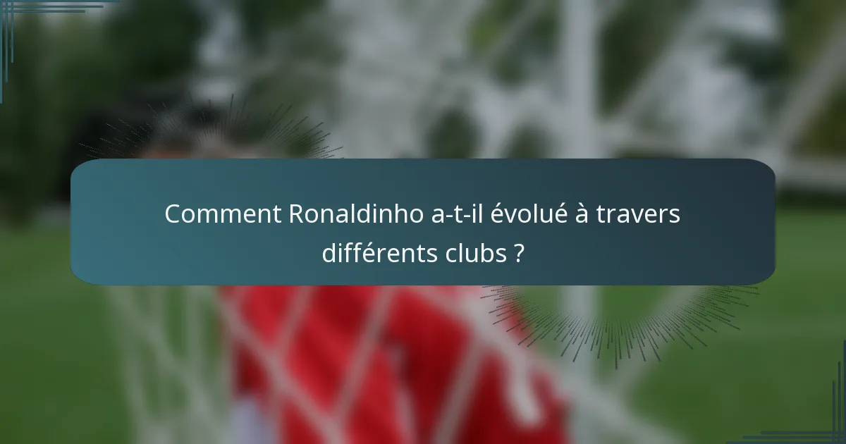 Comment Ronaldinho a-t-il évolué à travers différents clubs ?