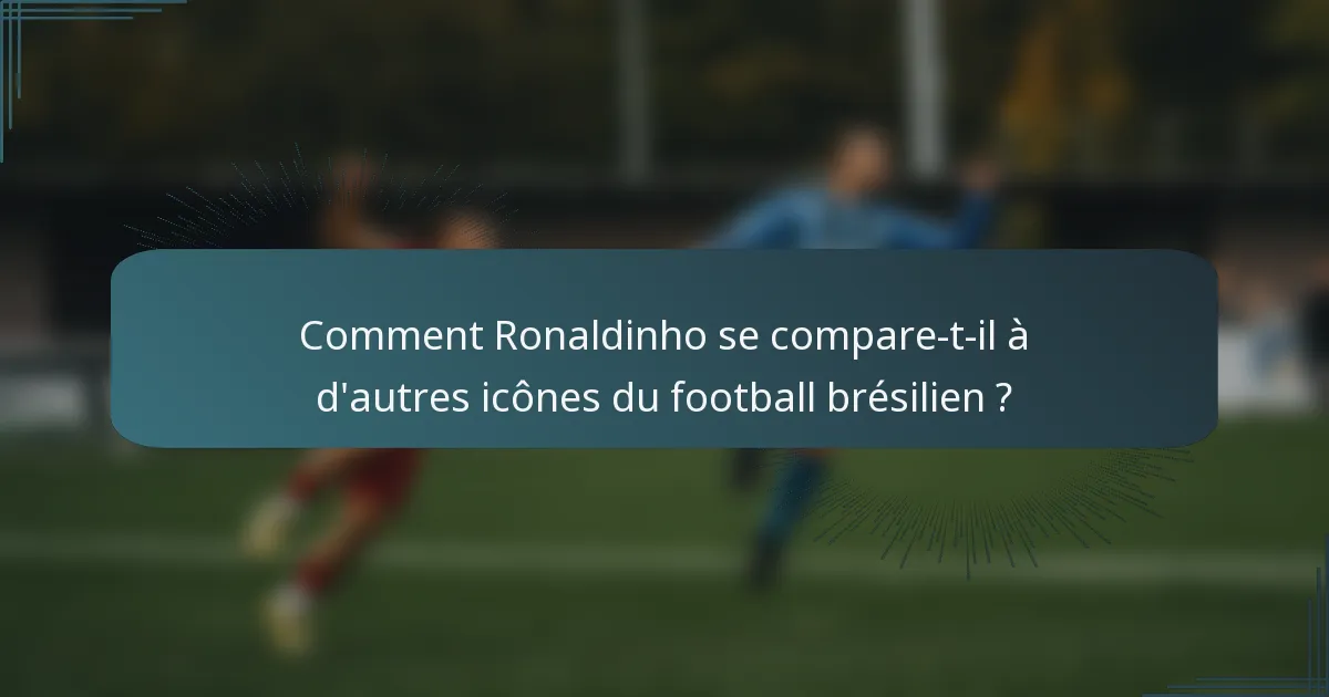 Comment Ronaldinho se compare-t-il à d'autres icônes du football brésilien ?
