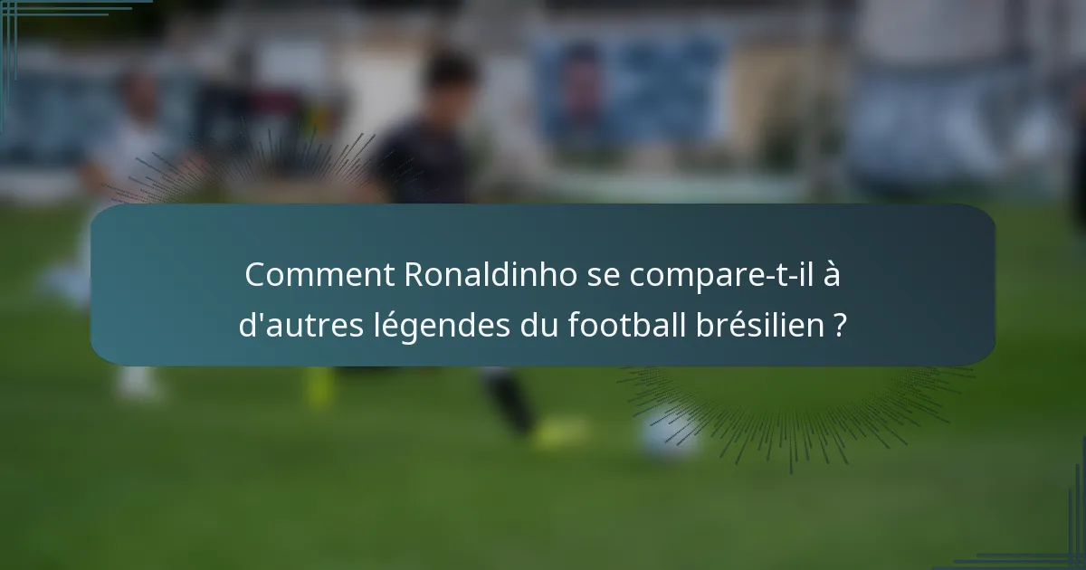 Comment Ronaldinho se compare-t-il à d'autres légendes du football brésilien ?