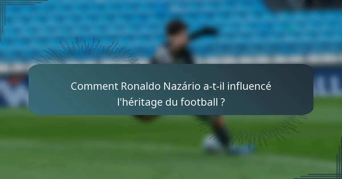 Comment Ronaldo Nazário a-t-il influencé l'héritage du football ?