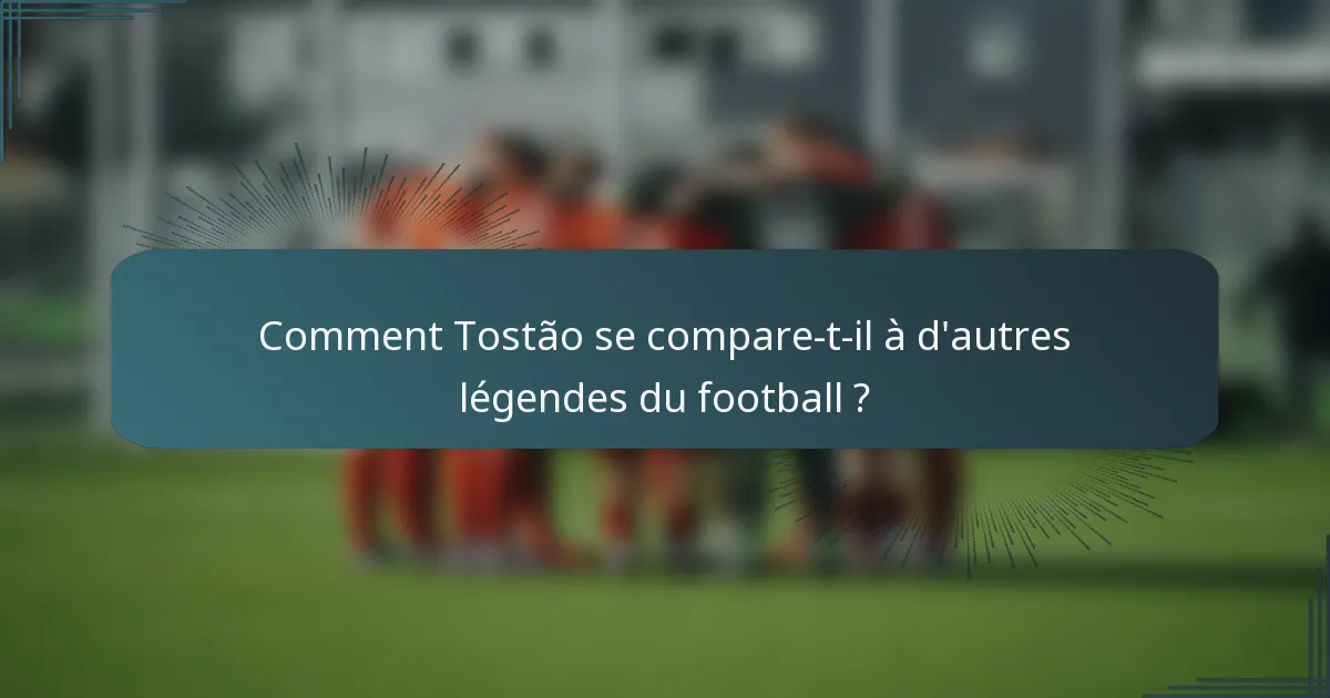 Comment Tostão se compare-t-il à d'autres légendes du football ?