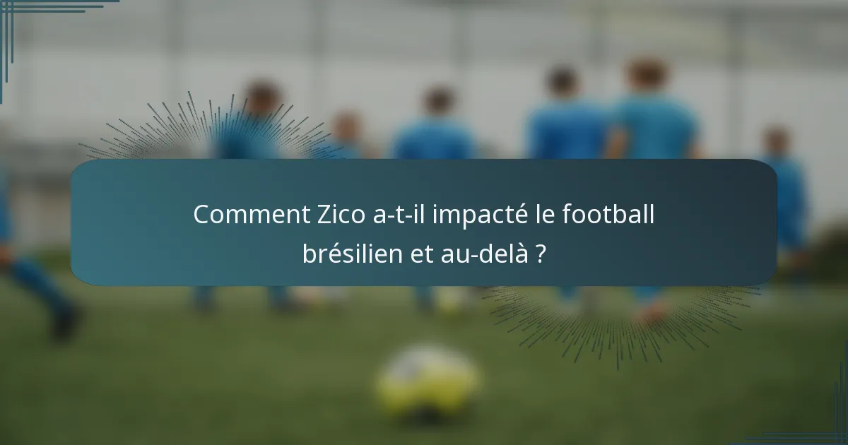 Comment Zico a-t-il impacté le football brésilien et au-delà ?