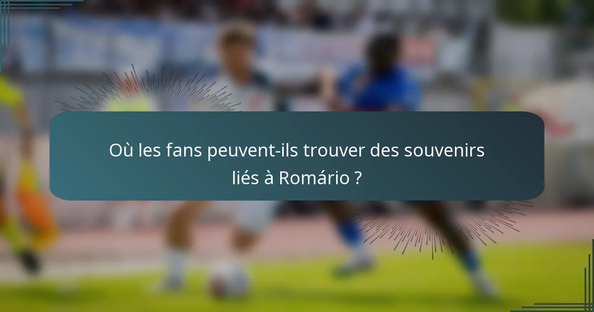 Où les fans peuvent-ils trouver des souvenirs liés à Romário ?