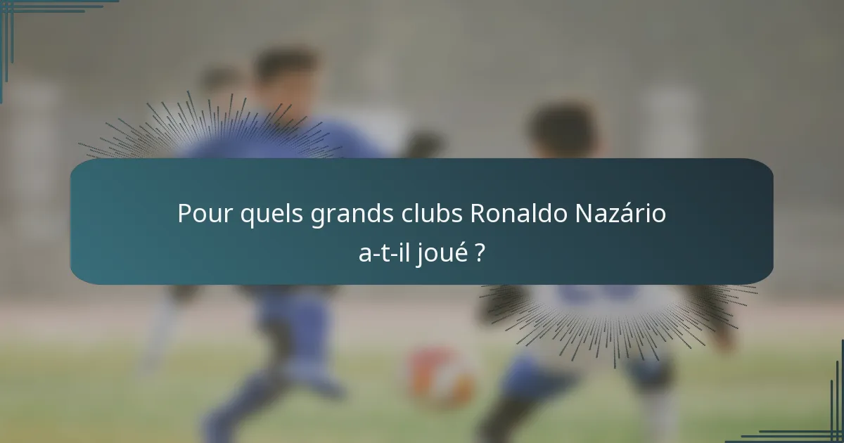 Pour quels grands clubs Ronaldo Nazário a-t-il joué ?