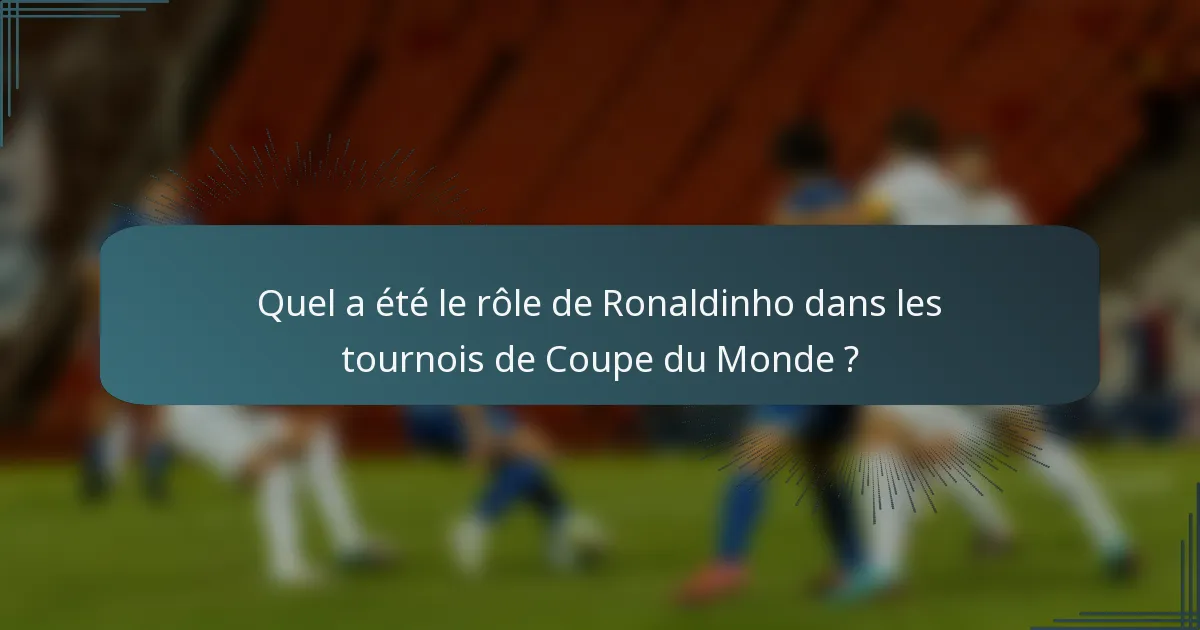 Quel a été le rôle de Ronaldinho dans les tournois de Coupe du Monde ?