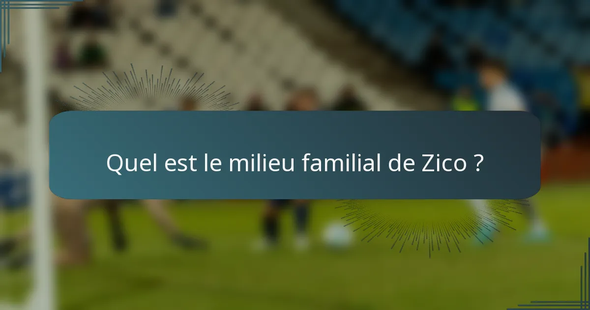 Quel est le milieu familial de Zico ?