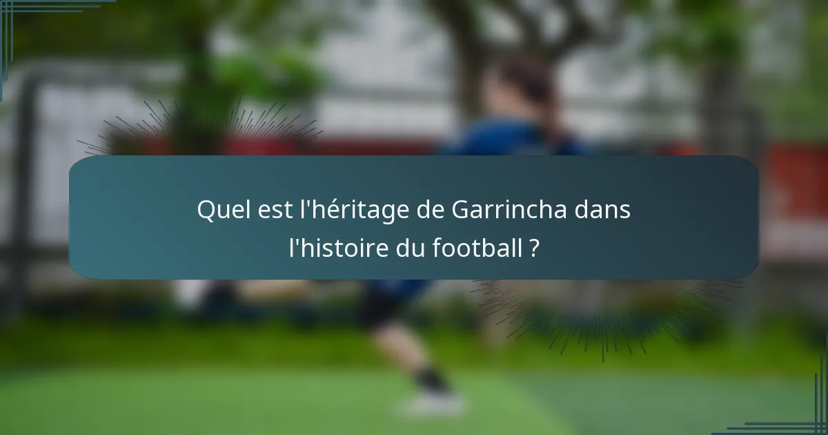 Quel est l'héritage de Garrincha dans l'histoire du football ?