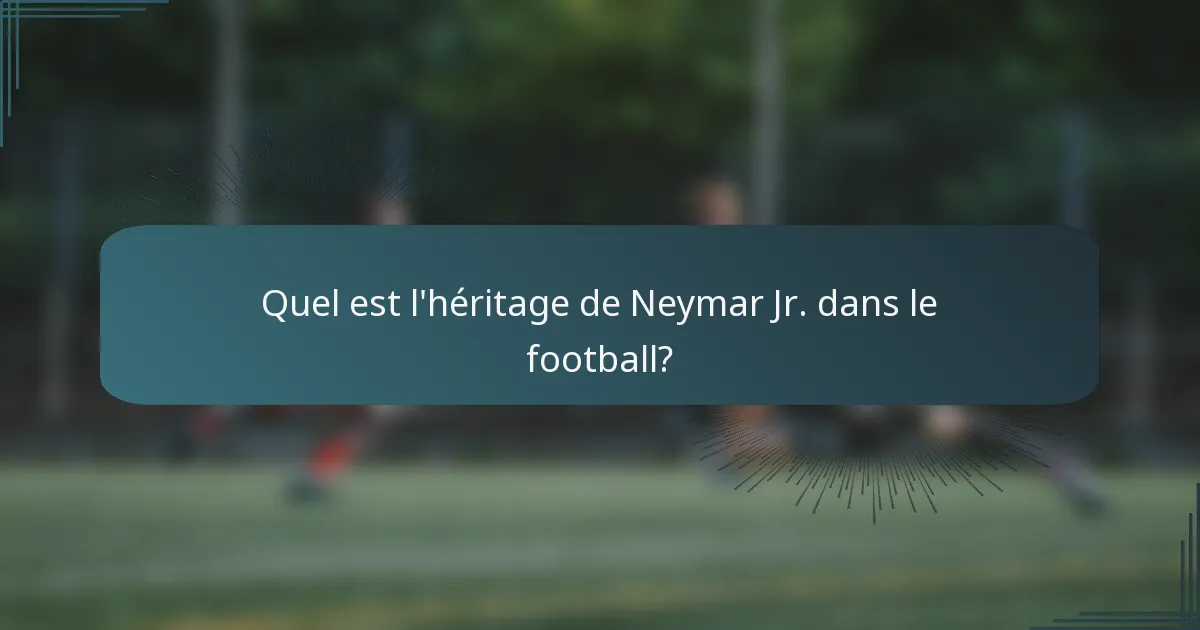 Quel est l'héritage de Neymar Jr. dans le football?