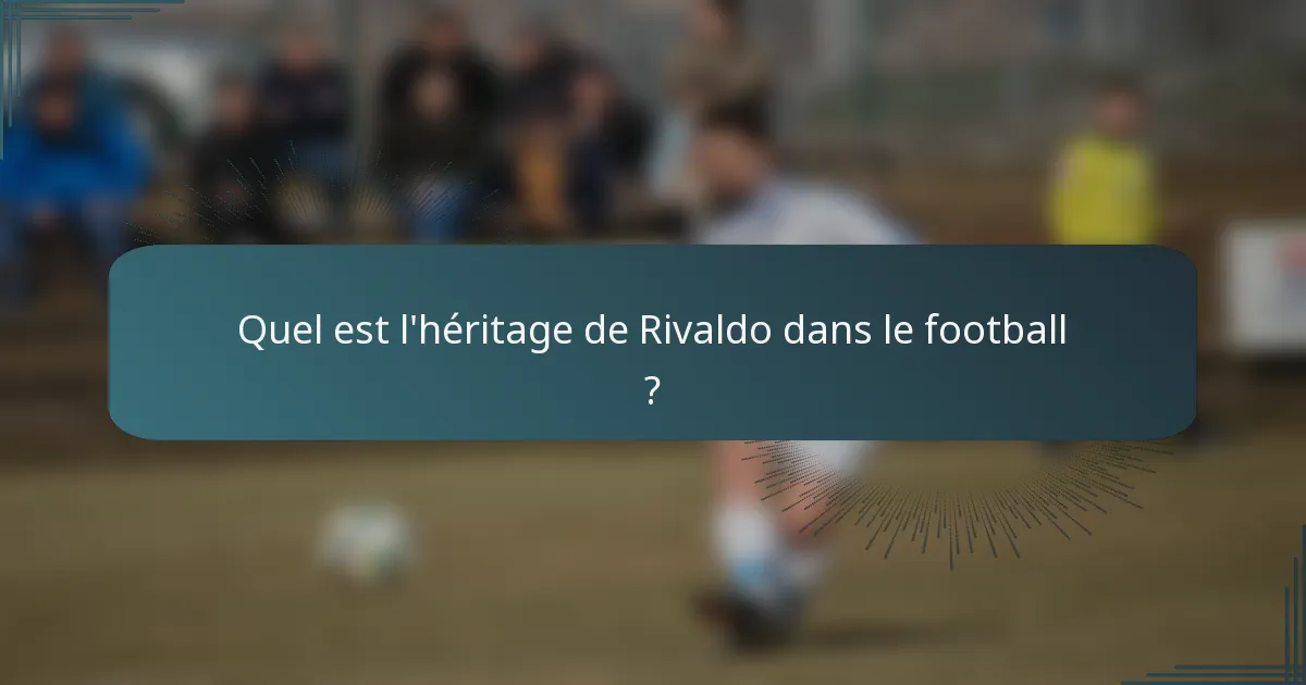 Quel est l'héritage de Rivaldo dans le football ?
