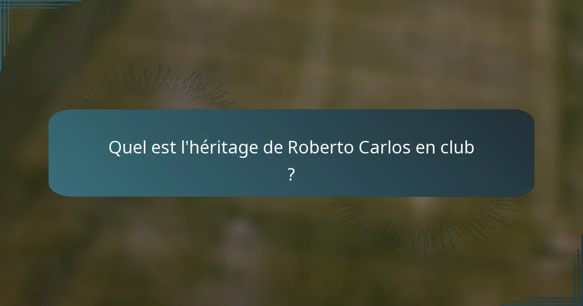 Quel est l'héritage de Roberto Carlos en club ?