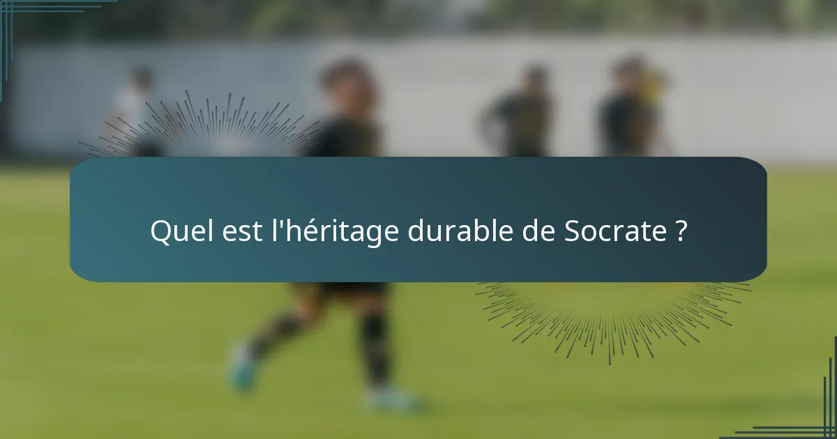 Quel est l'héritage durable de Socrate ?