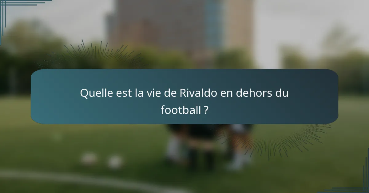 Quelle est la vie de Rivaldo en dehors du football ?