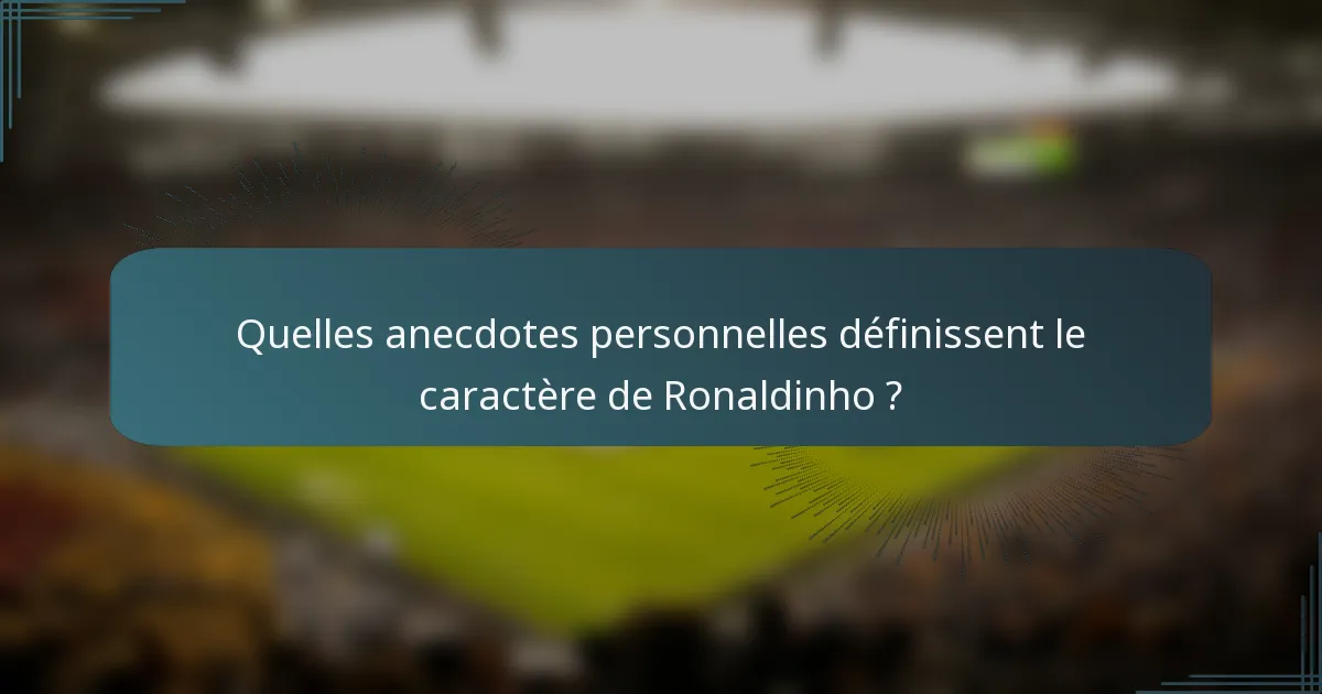 Quelles anecdotes personnelles définissent le caractère de Ronaldinho ?