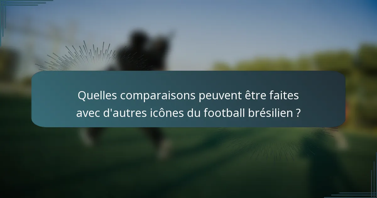 Quelles comparaisons peuvent être faites avec d'autres icônes du football brésilien ?