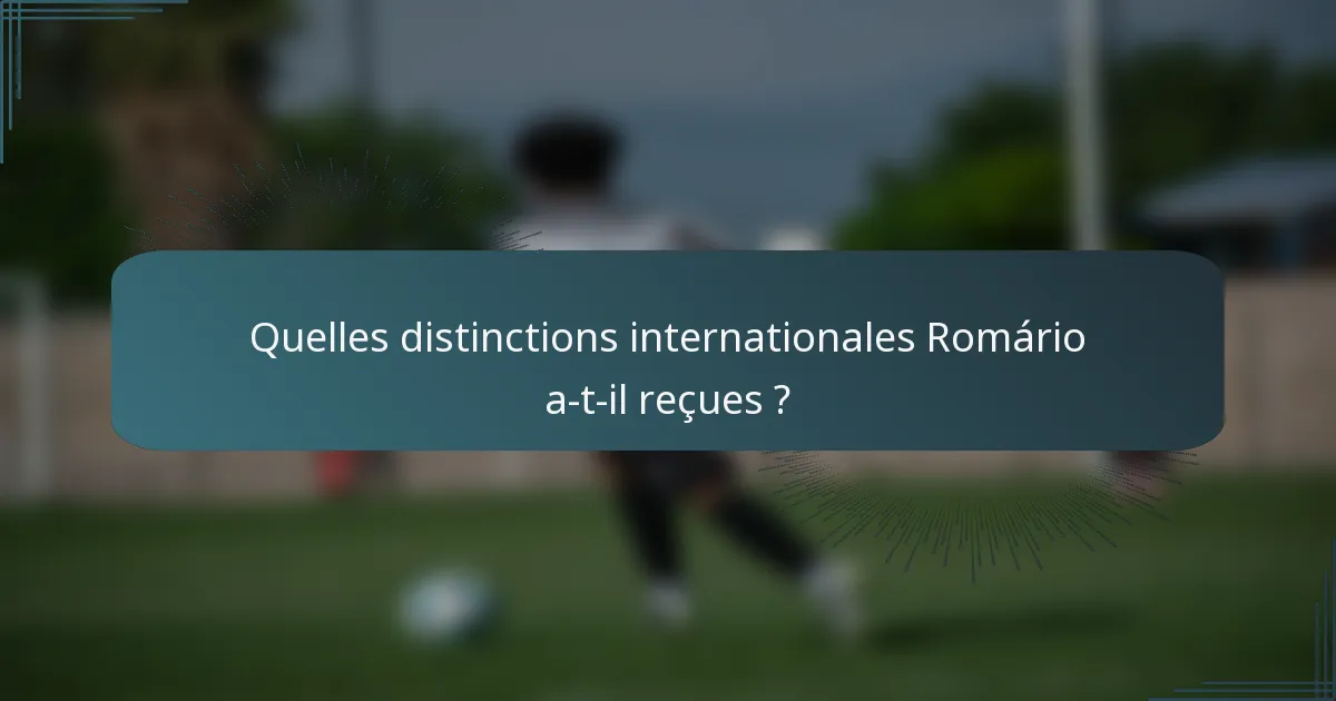 Quelles distinctions internationales Romário a-t-il reçues ?