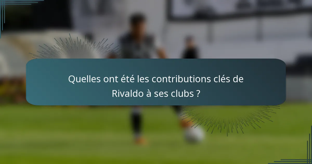 Quelles ont été les contributions clés de Rivaldo à ses clubs ?