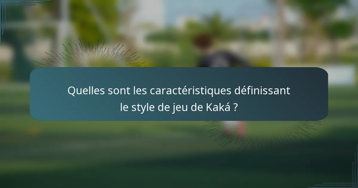 Quelles sont les caractéristiques définissant le style de jeu de Kaká ?