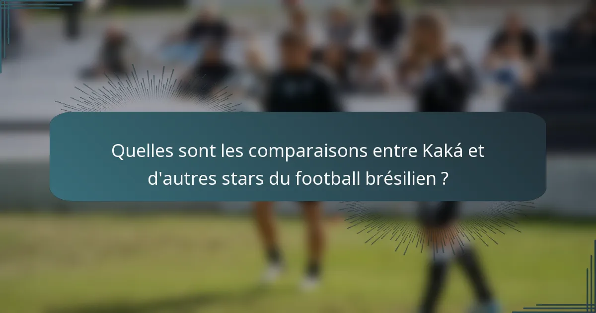 Quelles sont les comparaisons entre Kaká et d'autres stars du football brésilien ?