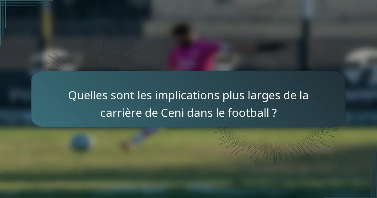 Quelles sont les implications plus larges de la carrière de Ceni dans le football ?
