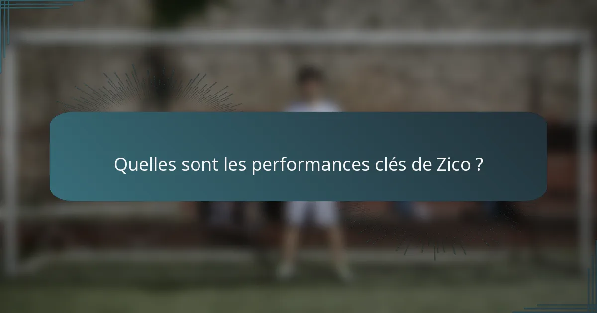 Quelles sont les performances clés de Zico ?