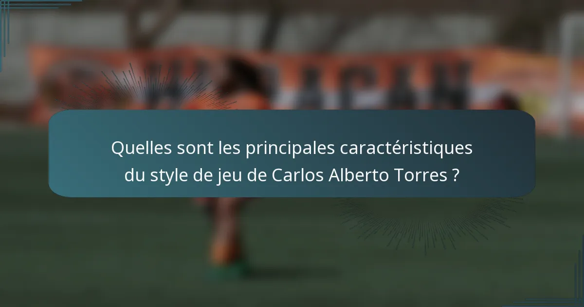 Quelles sont les principales caractéristiques du style de jeu de Carlos Alberto Torres ?