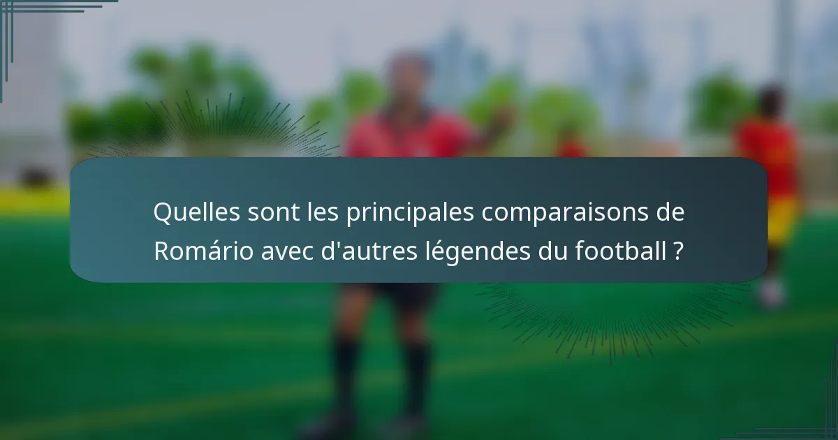 Quelles sont les principales comparaisons de Romário avec d'autres légendes du football ?