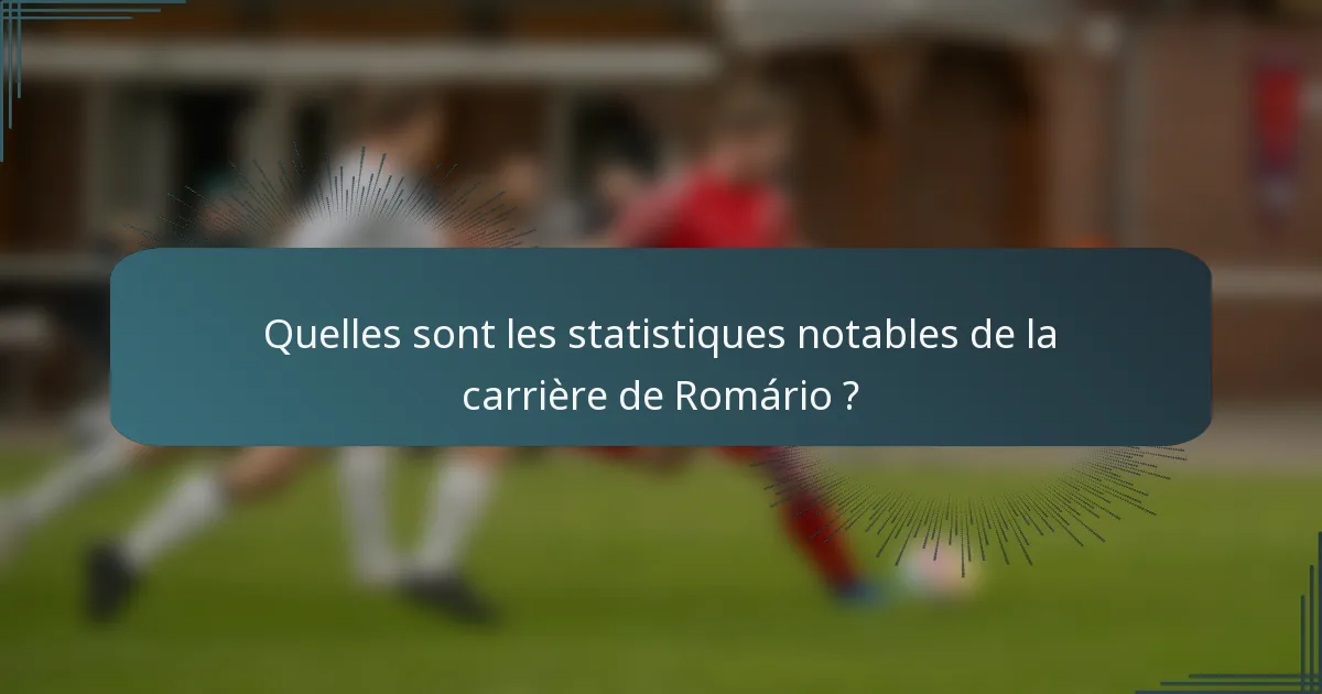 Quelles sont les statistiques notables de la carrière de Romário ?