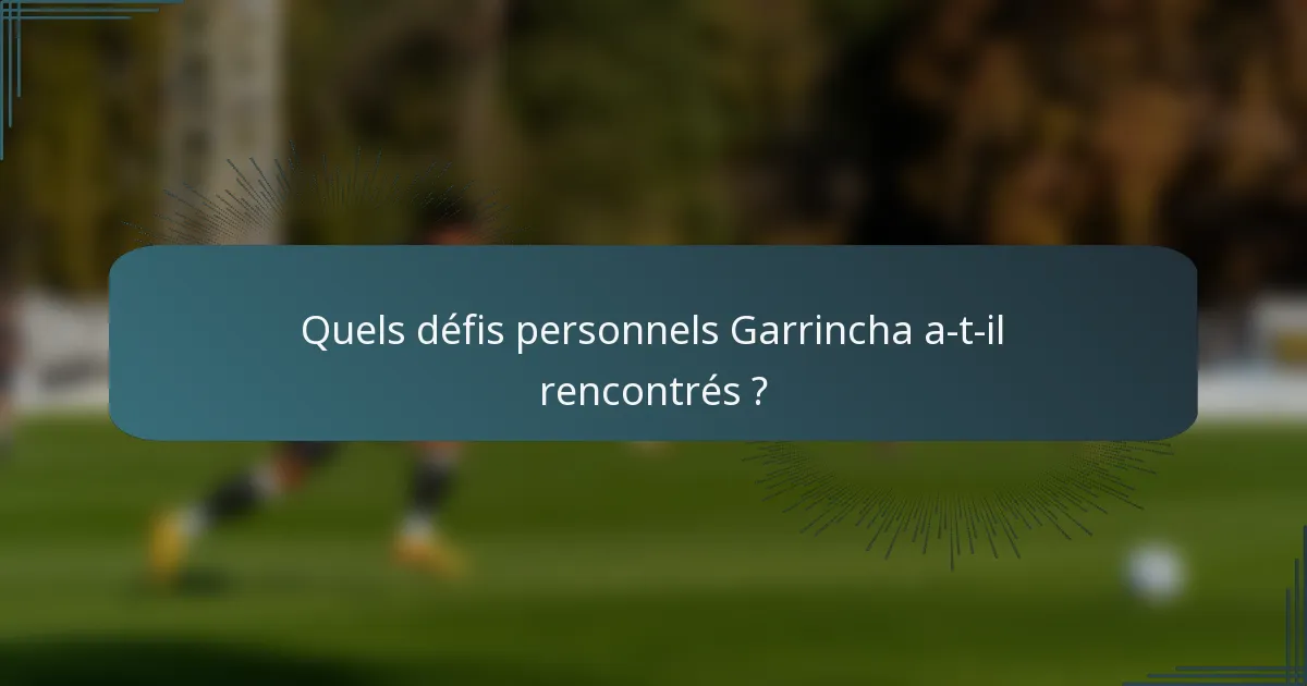 Quels défis personnels Garrincha a-t-il rencontrés ?