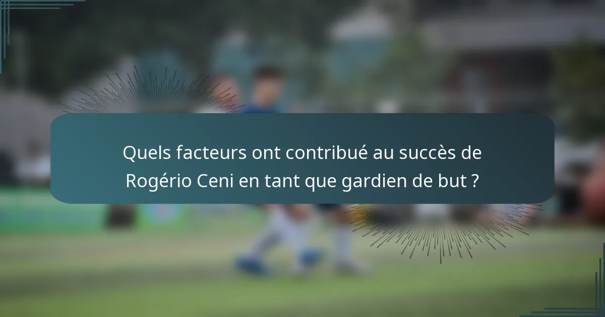 Quels facteurs ont contribué au succès de Rogério Ceni en tant que gardien de but ?
