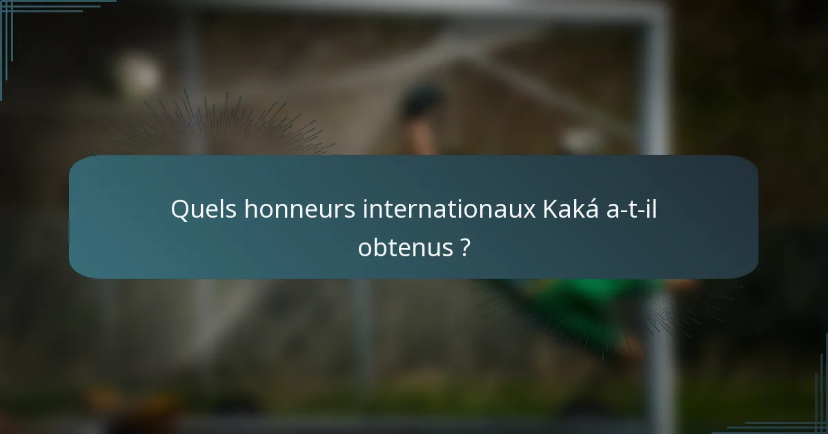 Quels honneurs internationaux Kaká a-t-il obtenus ?