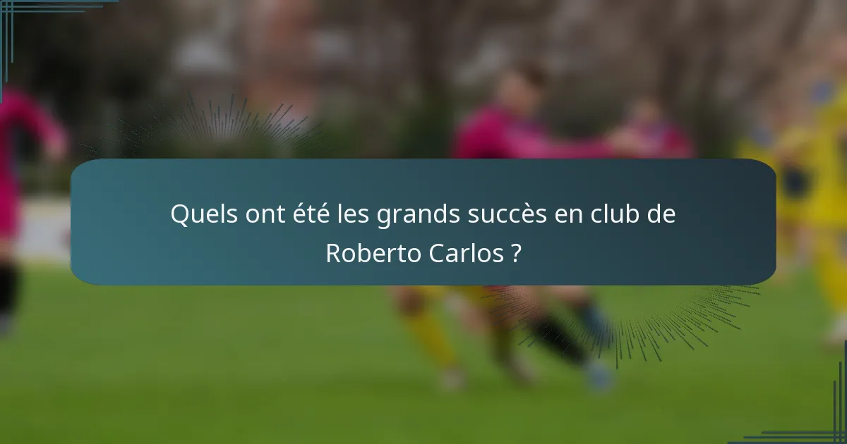 Quels ont été les grands succès en club de Roberto Carlos ?