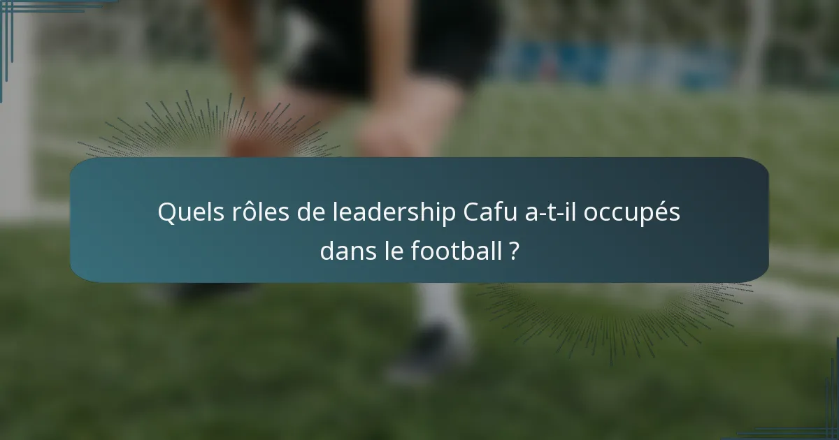 Quels rôles de leadership Cafu a-t-il occupés dans le football ?