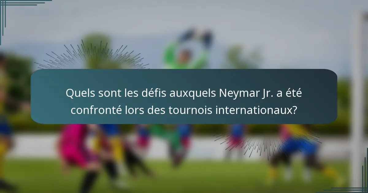 Quels sont les défis auxquels Neymar Jr. a été confronté lors des tournois internationaux?
