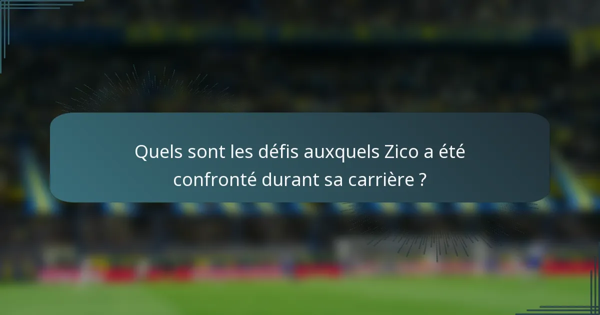 Quels sont les défis auxquels Zico a été confronté durant sa carrière ?